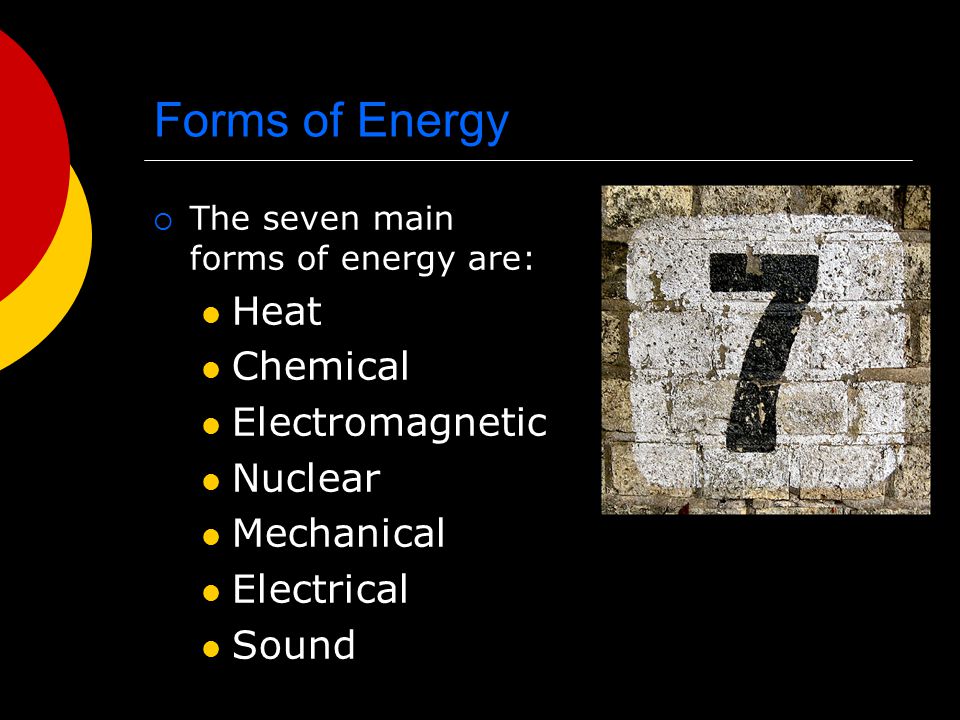 Forms of Energy Heat Chemical Electromagnetic Nuclear Mechanical
