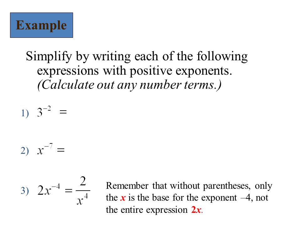 Example Simplify by writing each of the following expressions with positive exponents. (Calculate out any number terms.)