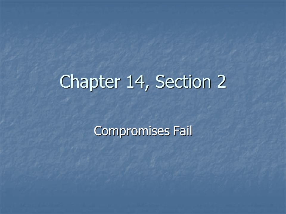 Chapter 14, Section 2 Compromises Fail