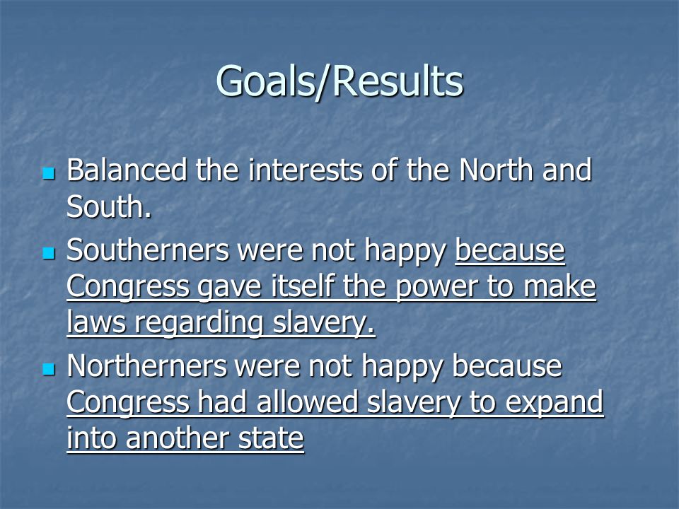 Goals/Results Balanced the interests of the North and South.