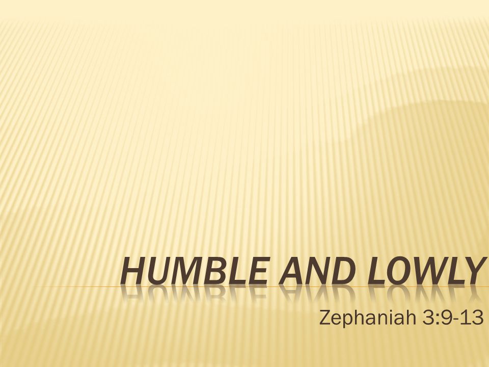 Humble and Lowly Zephaniah 3:9-13