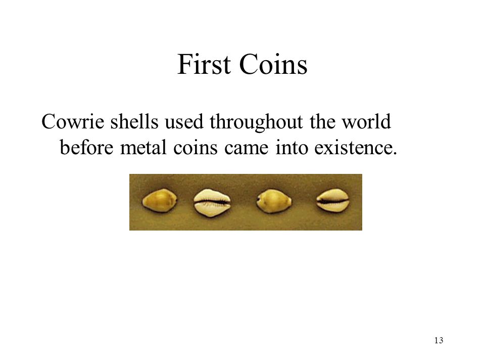 First Coins Cowrie shells used throughout the world before metal coins came into existence.