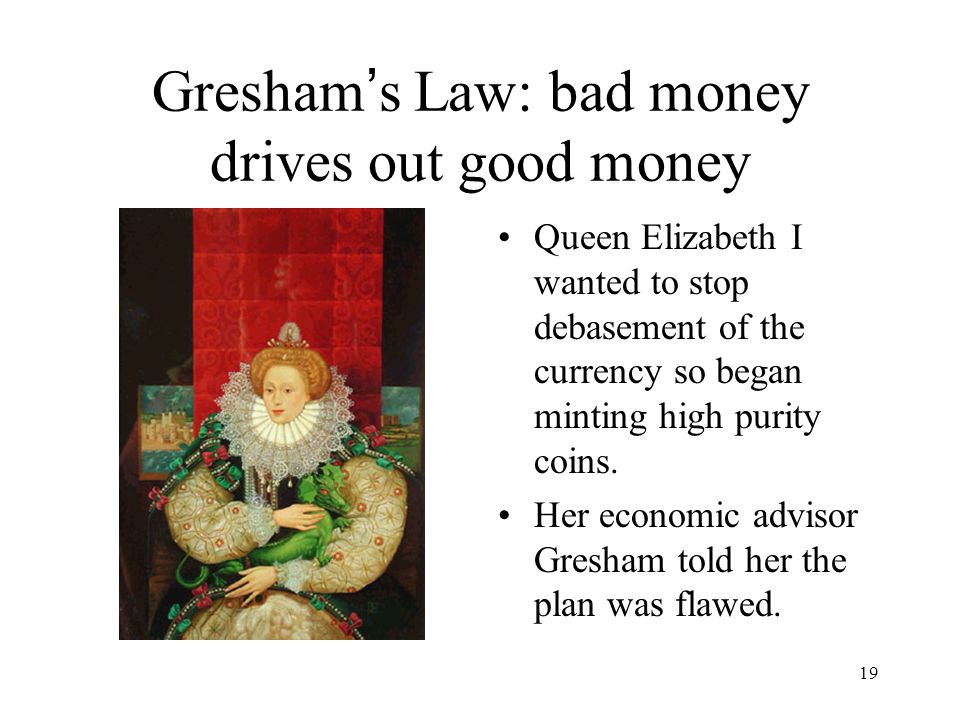 Gresham’s Law: bad money drives out good money