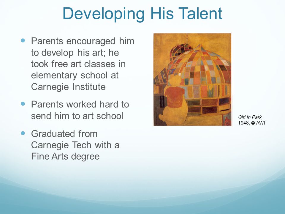 Developing His Talent Parents encouraged him to develop his art; he took free art classes in elementary school at Carnegie Institute.