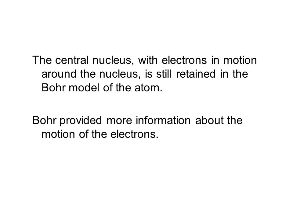 The central nucleus, with electrons in motion around the nucleus, is still retained in the Bohr model of the atom.