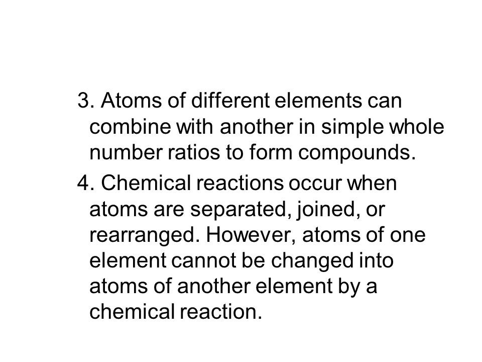 3. Atoms of different elements can combine with another in simple whole number ratios to form compounds.