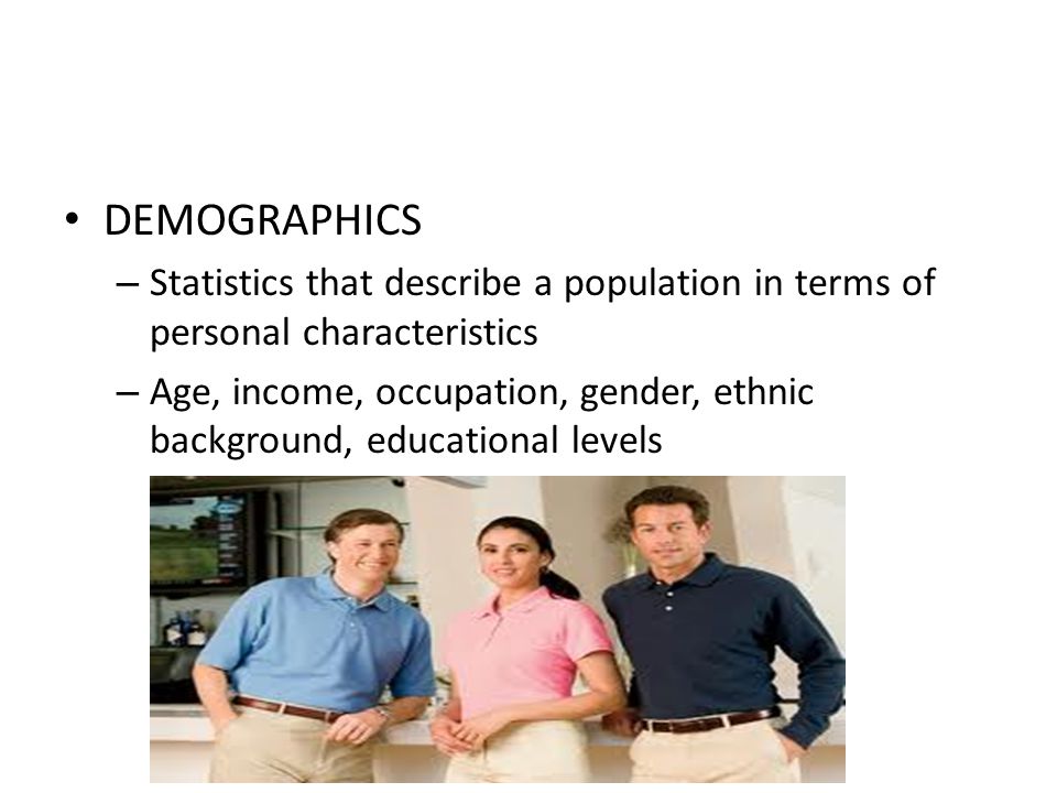 DEMOGRAPHICS Statistics that describe a population in terms of personal characteristics.