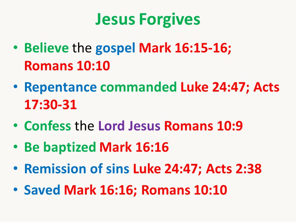 Jesus Forgives Believe the gospel Mark 16:15-16; Romans 10:10