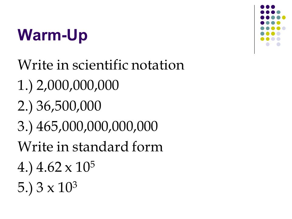 Warm-Up Write in scientific notation 1.) 2,000,000,000 2.) 36,500,000