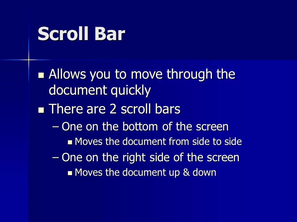 Scroll Bar Allows you to move through the document quickly