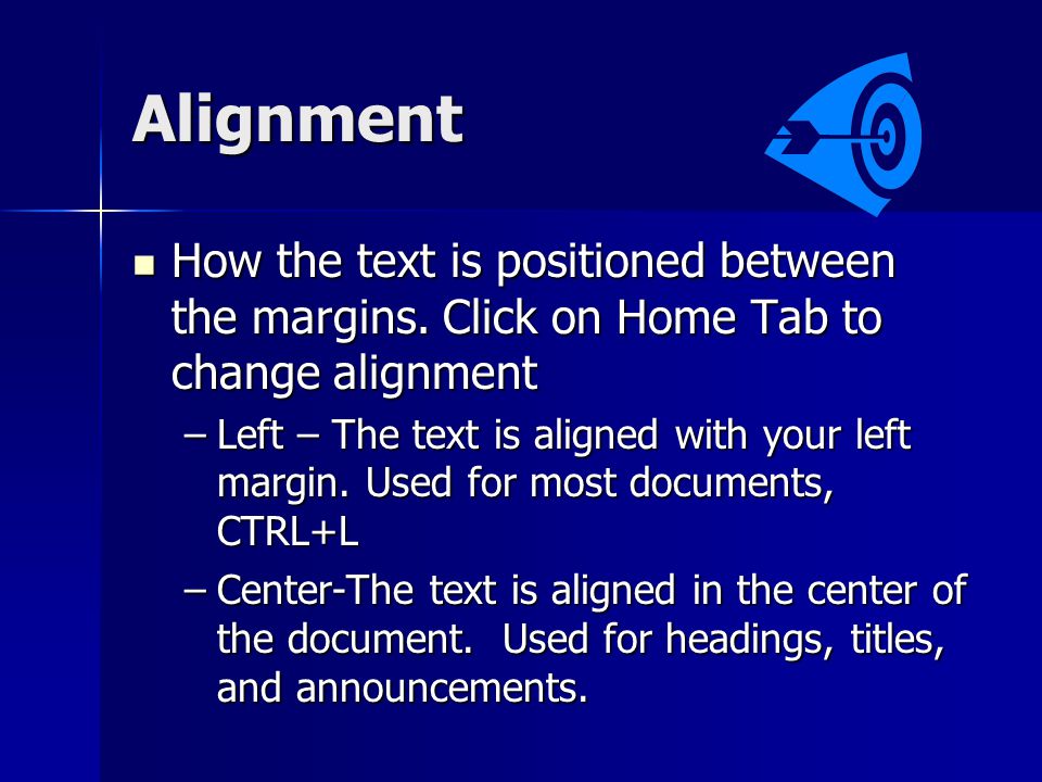 Alignment How the text is positioned between the margins. Click on Home Tab to change alignment.