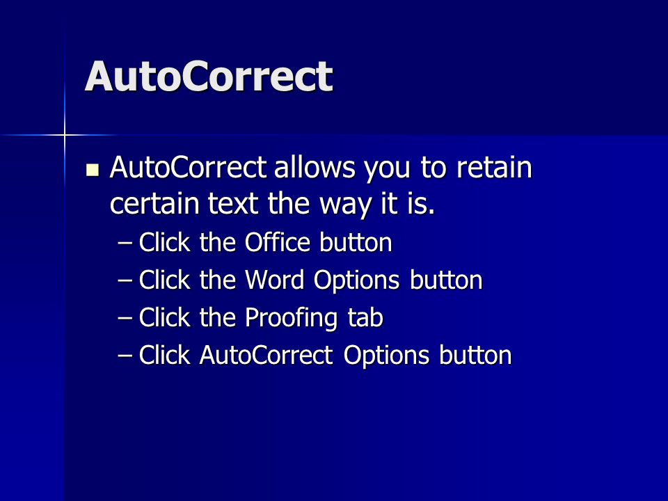 AutoCorrect AutoCorrect allows you to retain certain text the way it is. Click the Office button. Click the Word Options button.