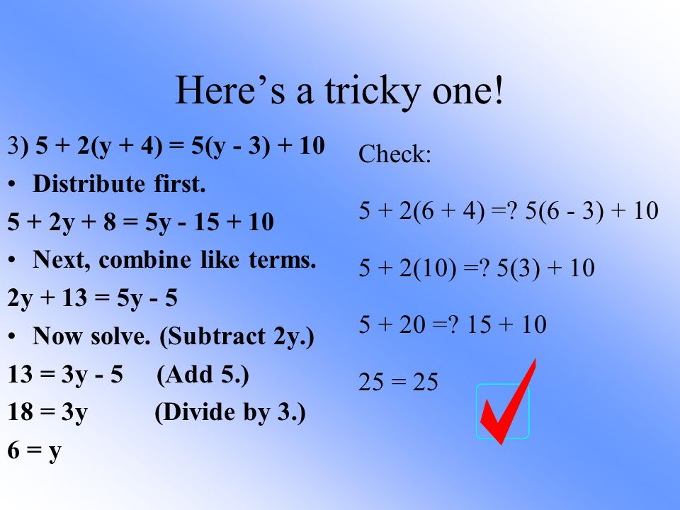 Here’s a tricky one! 3) 5 + 2(y + 4) = 5(y - 3) + 10 Distribute first.