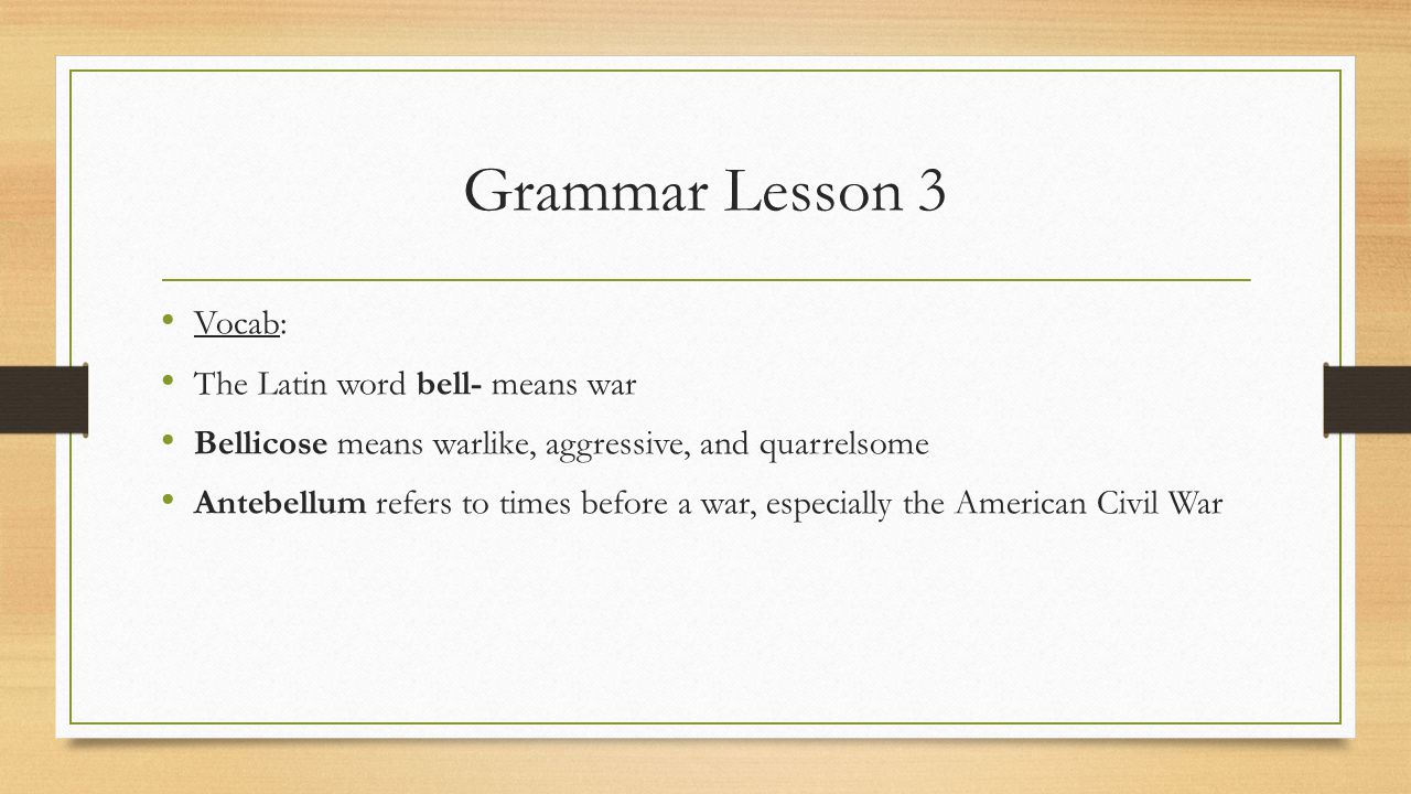 Grammar Lesson 3 Vocab: The Latin word bell- means war