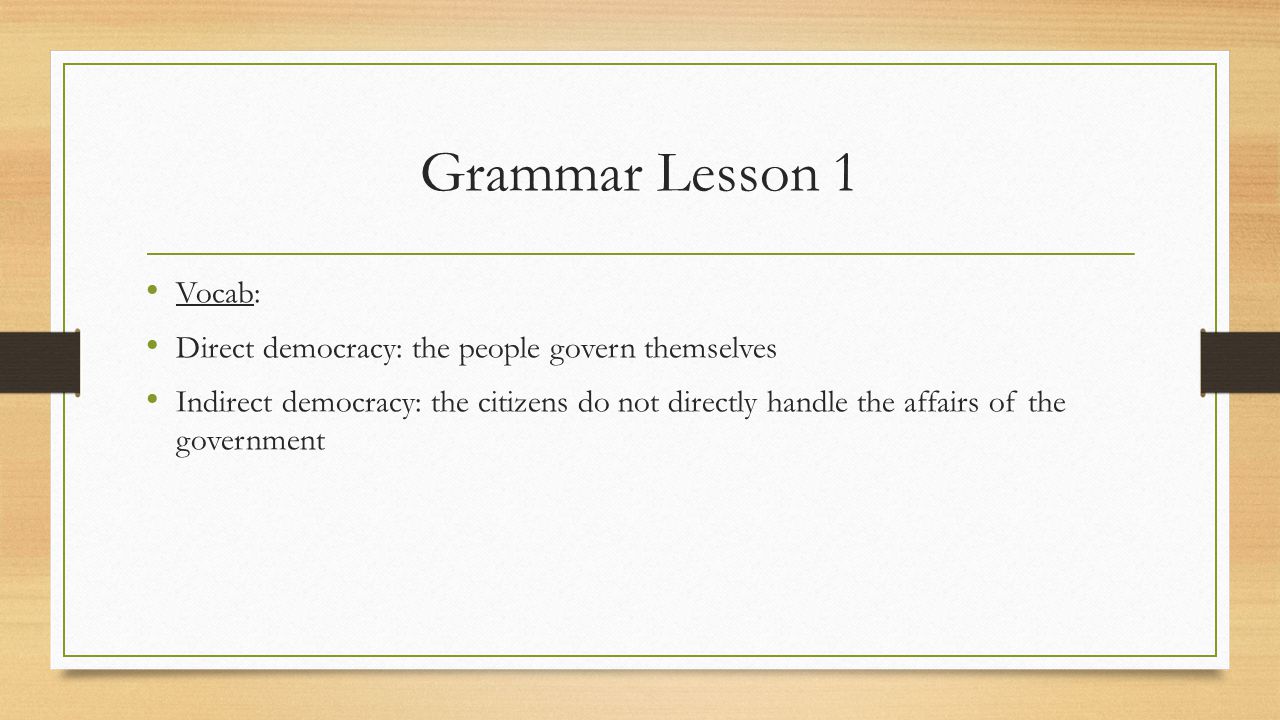 Grammar Lesson 1 Vocab: Direct democracy: the people govern themselves