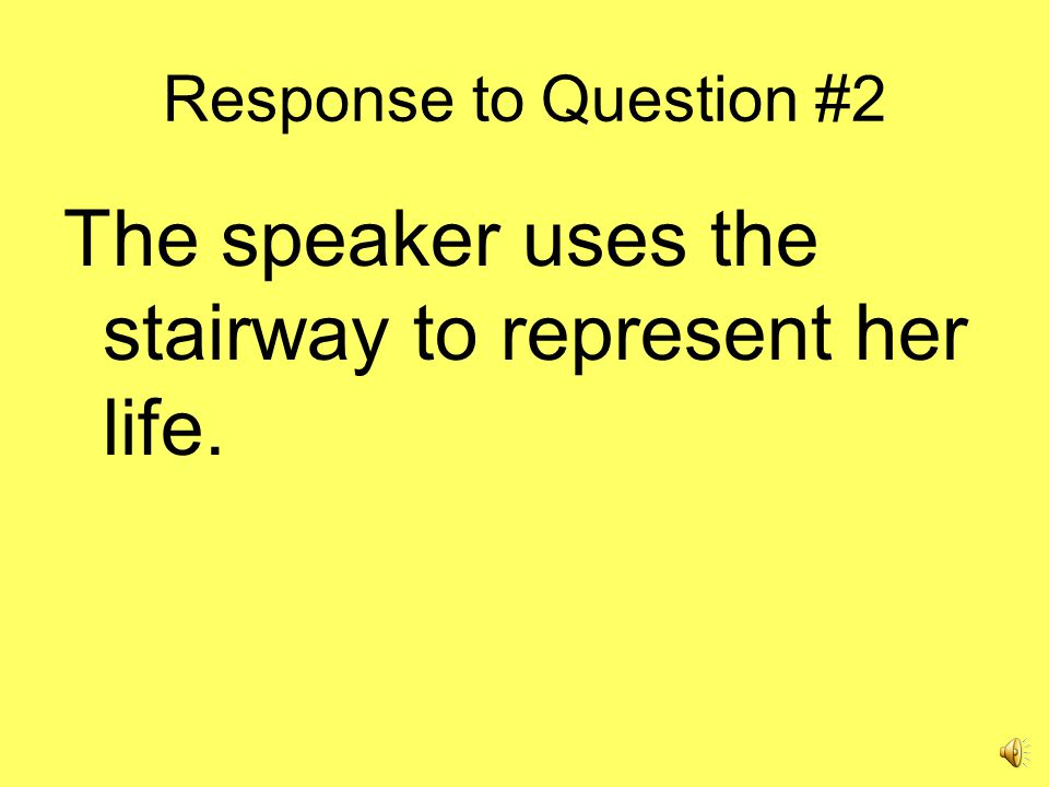 The speaker uses the stairway to represent her life.