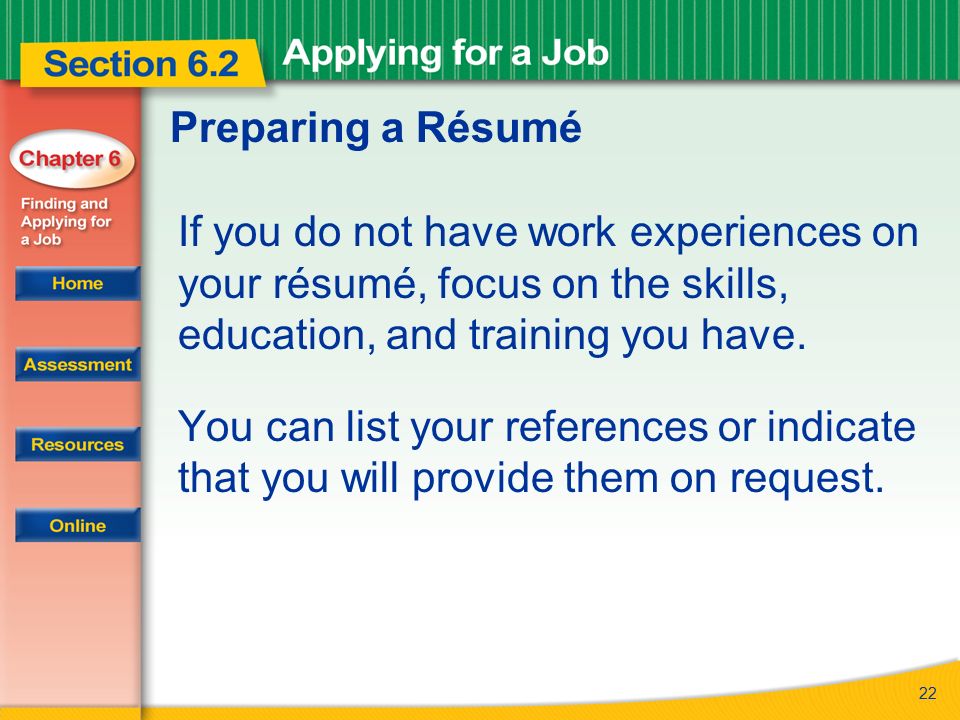Preparing a Résumé If you do not have work experiences on your résumé, focus on the skills, education, and training you have.