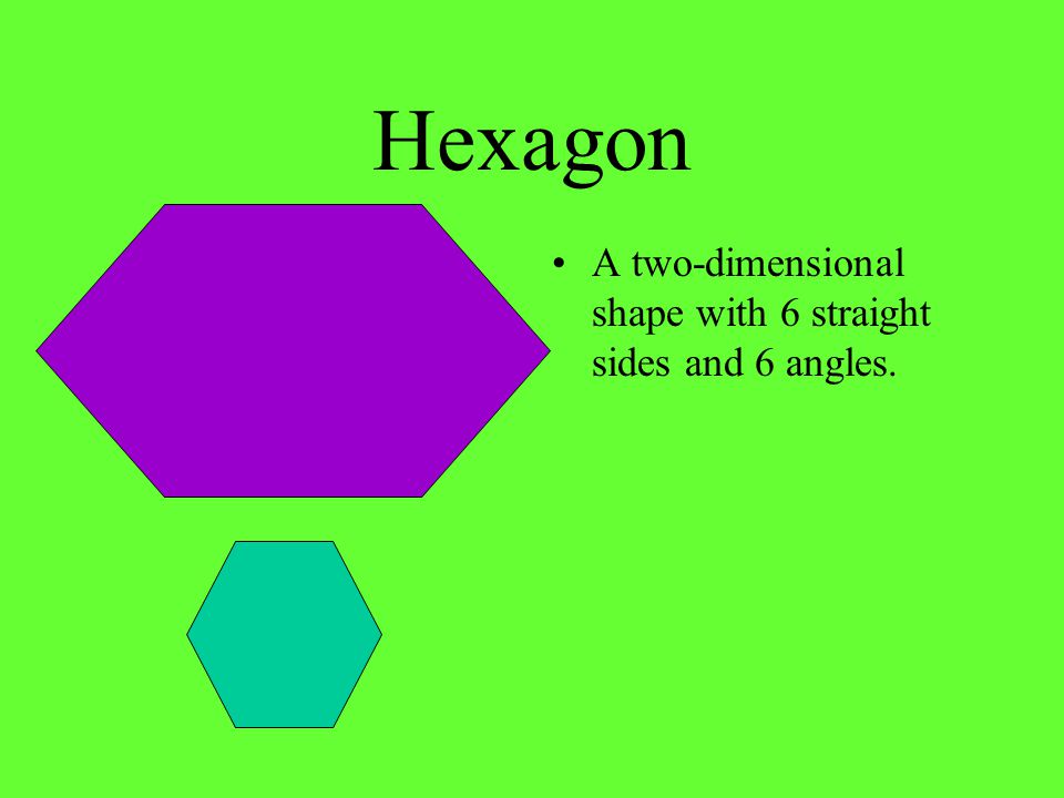 Hexagon A two-dimensional shape with 6 straight sides and 6 angles.