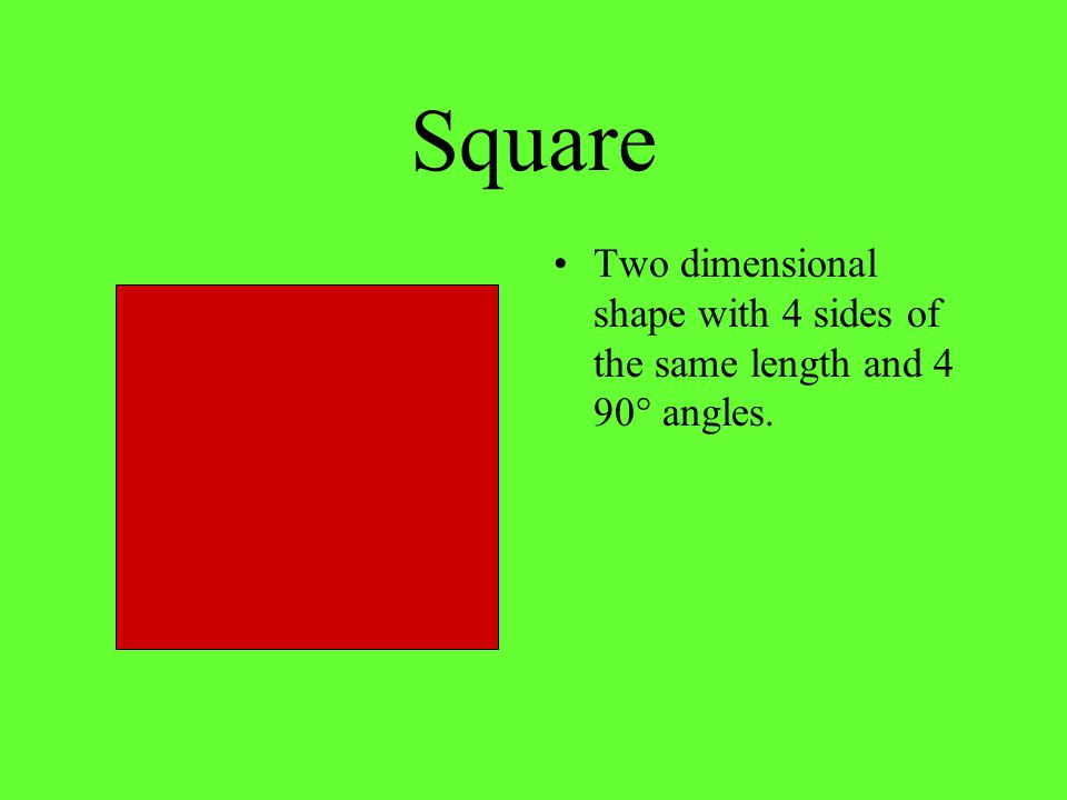 Square Two dimensional shape with 4 sides of the same length and 4 90° angles.