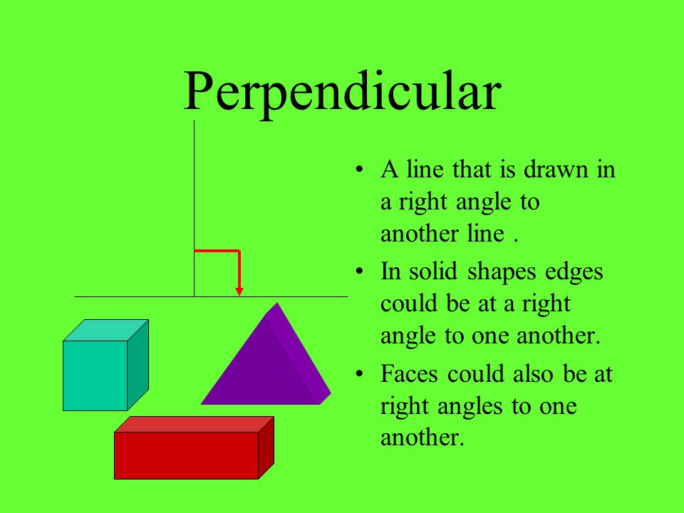 Perpendicular A line that is drawn in a right angle to another line .