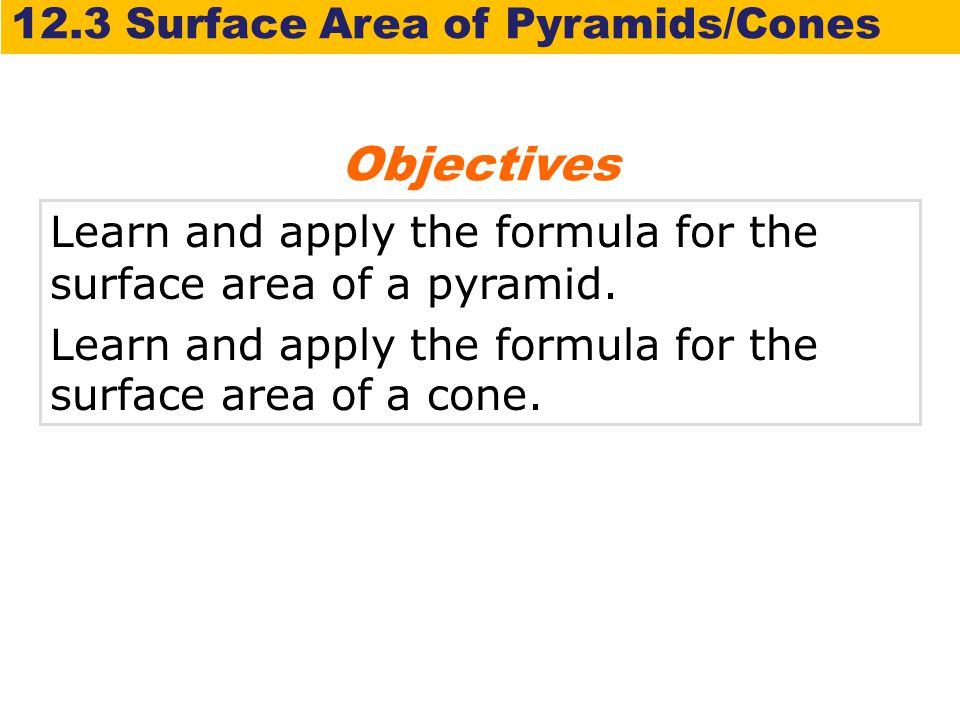 Objectives 12.3 Surface Area of Pyramids/Cones