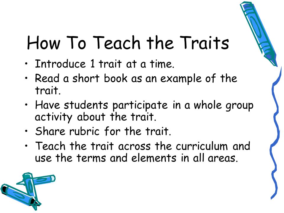 How To Teach the Traits Introduce 1 trait at a time.