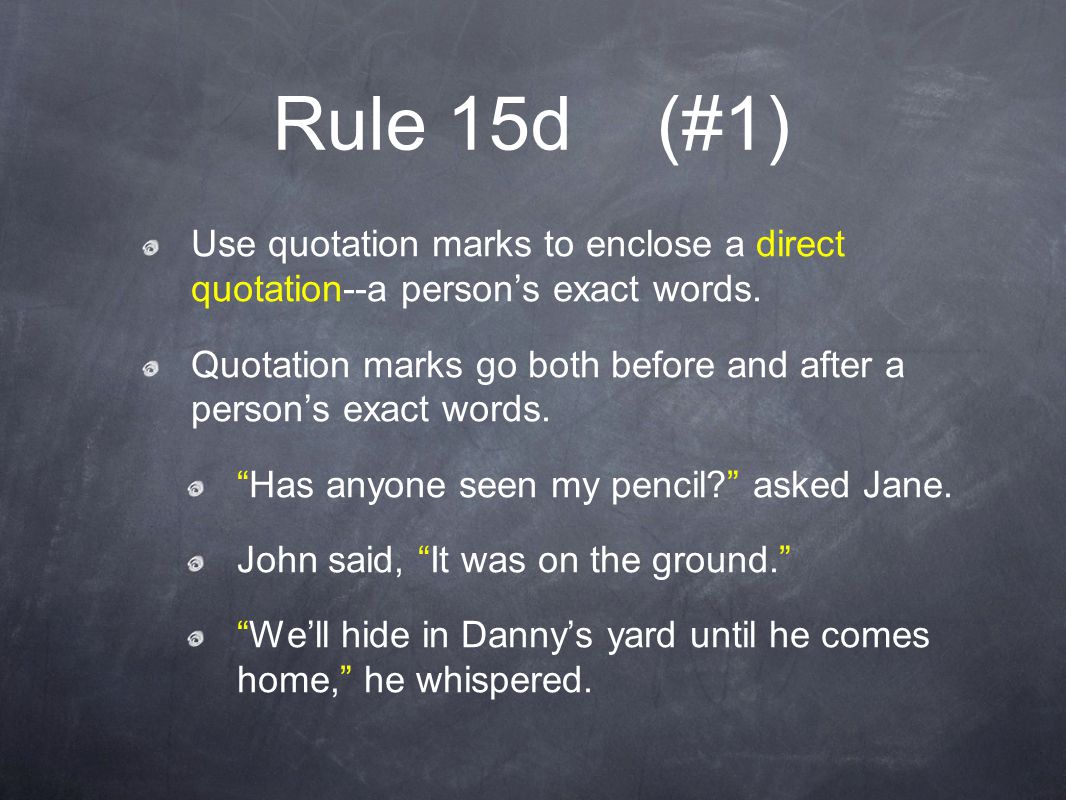 Rule 15d (#1) Use quotation marks to enclose a direct quotation--a person’s exact words.