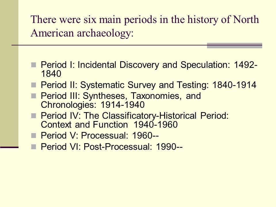 There were six main periods in the history of North American archaeology: