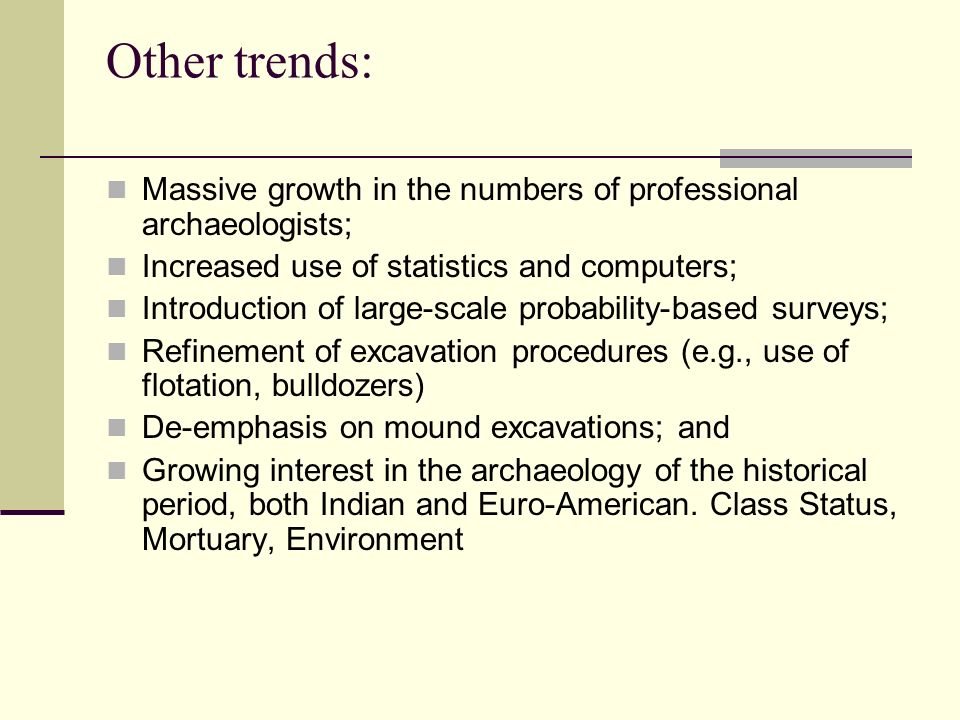 Other trends: Massive growth in the numbers of professional archaeologists; Increased use of statistics and computers;