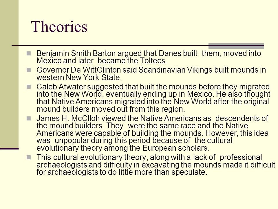 Theories Benjamin Smith Barton argued that Danes built them, moved into Mexico and later became the Toltecs.