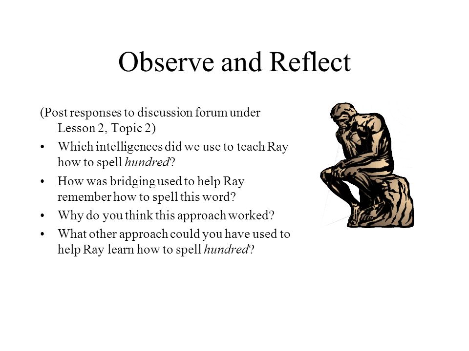 Observe and Reflect (Post responses to discussion forum under Lesson 2, Topic 2) Which intelligences did we use to teach Ray how to spell hundred