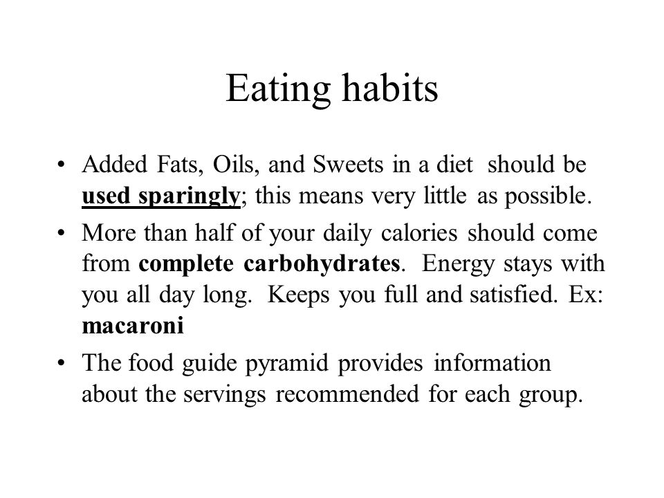 Eating habits Added Fats, Oils, and Sweets in a diet should be used sparingly; this means very little as possible.