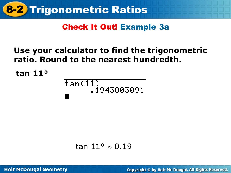 Check It Out! Example 3a Use your calculator to find the trigonometric ratio. Round to the nearest hundredth.