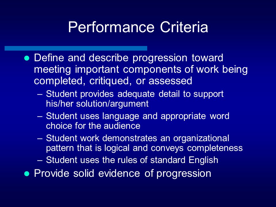 Performance Criteria Define and describe progression toward meeting important components of work being completed, critiqued, or assessed.
