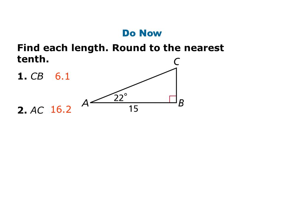 Do Now Find each length. Round to the nearest tenth. 1. CB 2. AC