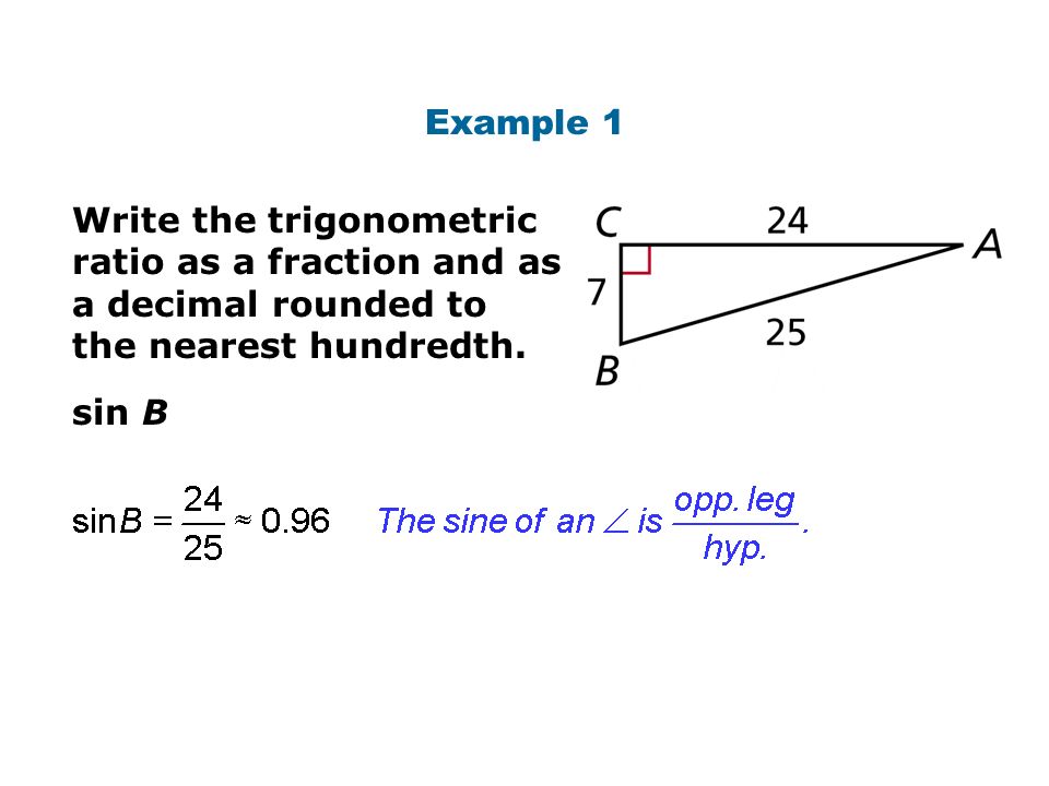 Example 1 Write the trigonometric ratio as a fraction and as a decimal rounded to. the nearest hundredth.