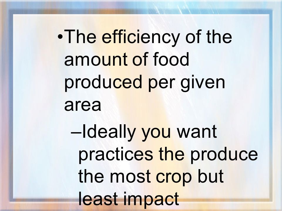 The efficiency of the amount of food produced per given area