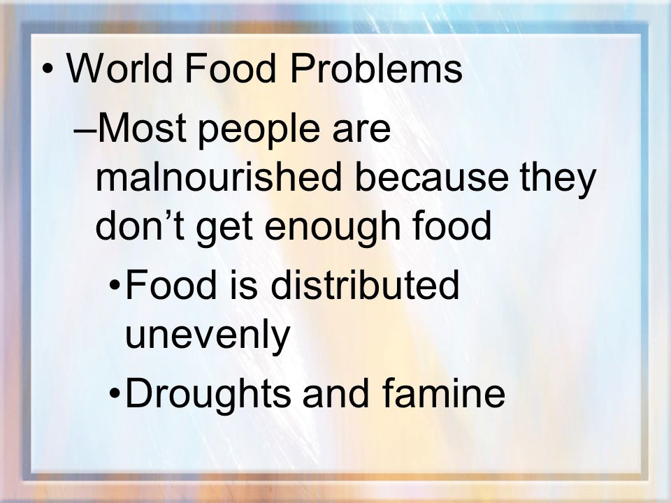 World Food Problems Most people are malnourished because they don’t get enough food. Food is distributed unevenly.