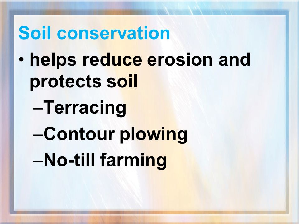 Soil conservation helps reduce erosion and protects soil Terracing Contour plowing No-till farming