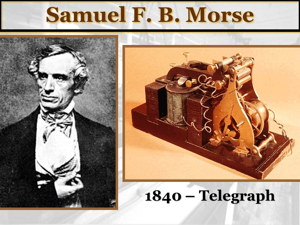Samuel F. B. Morse 1840 – Telegraph