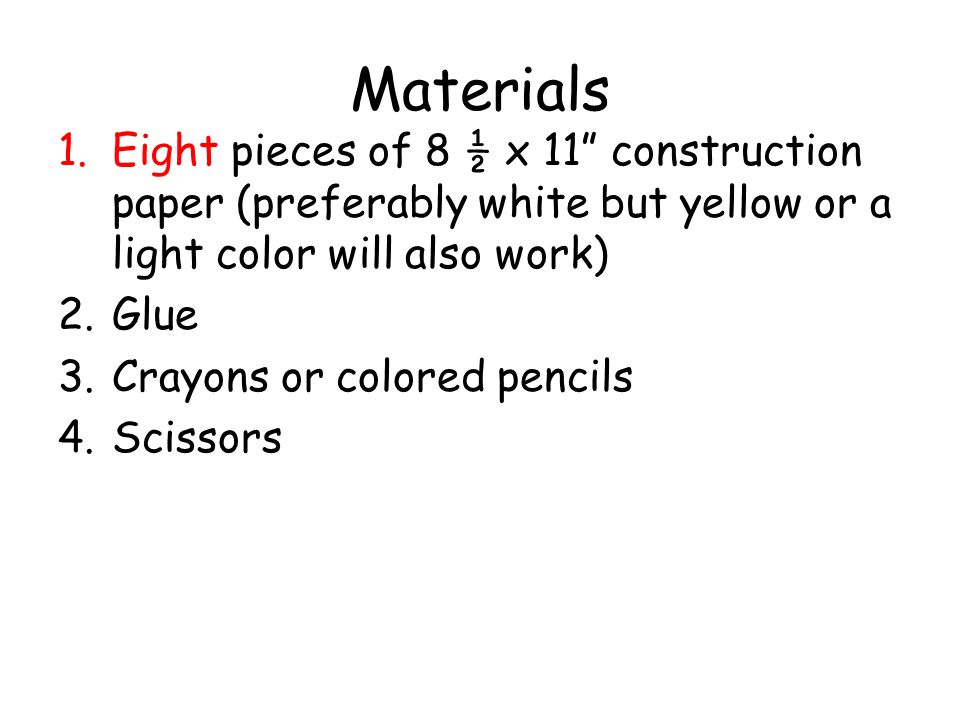 Materials Eight pieces of 8 ½ x 11 construction paper (preferably white but yellow or a light color will also work)