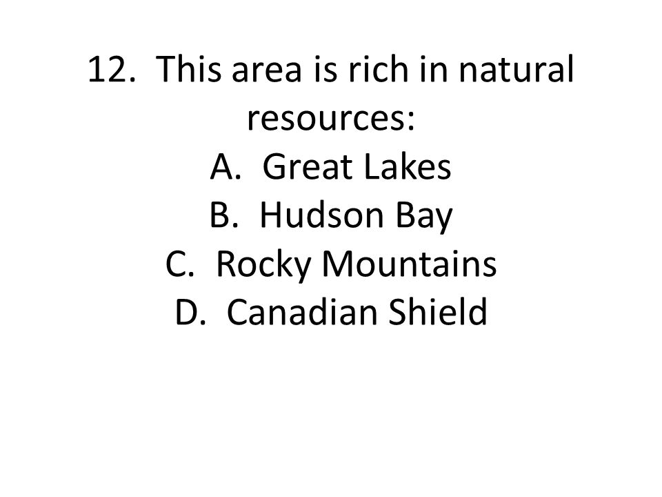 12. This area is rich in natural resources: A. Great Lakes B