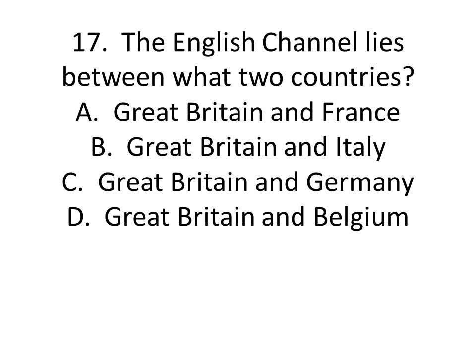 17. The English Channel lies between what two countries. A