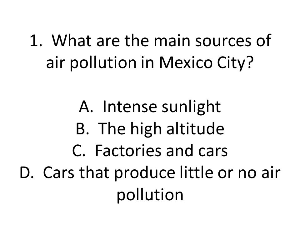 1. What are the main sources of air pollution in Mexico City. A