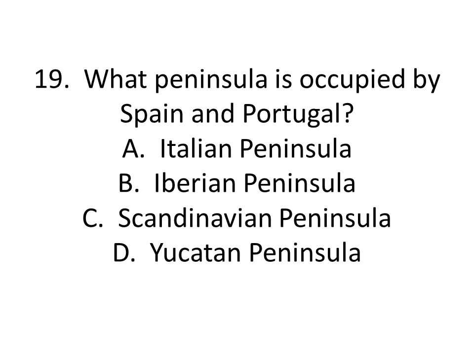 19. What peninsula is occupied by Spain and Portugal. A
