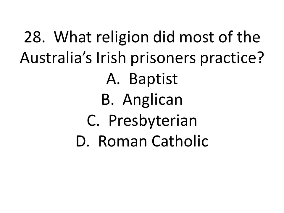 28. What religion did most of the Australia’s Irish prisoners practice
