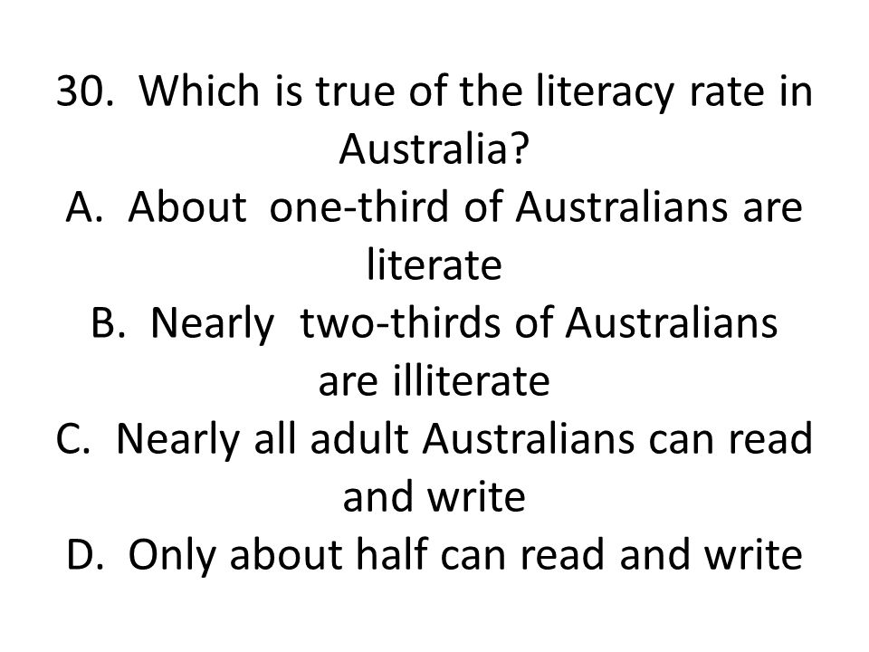 30. Which is true of the literacy rate in Australia. A