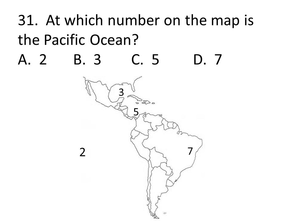 31. At which number on the map is the Pacific Ocean. A. 2 B. 3 C. 5 D