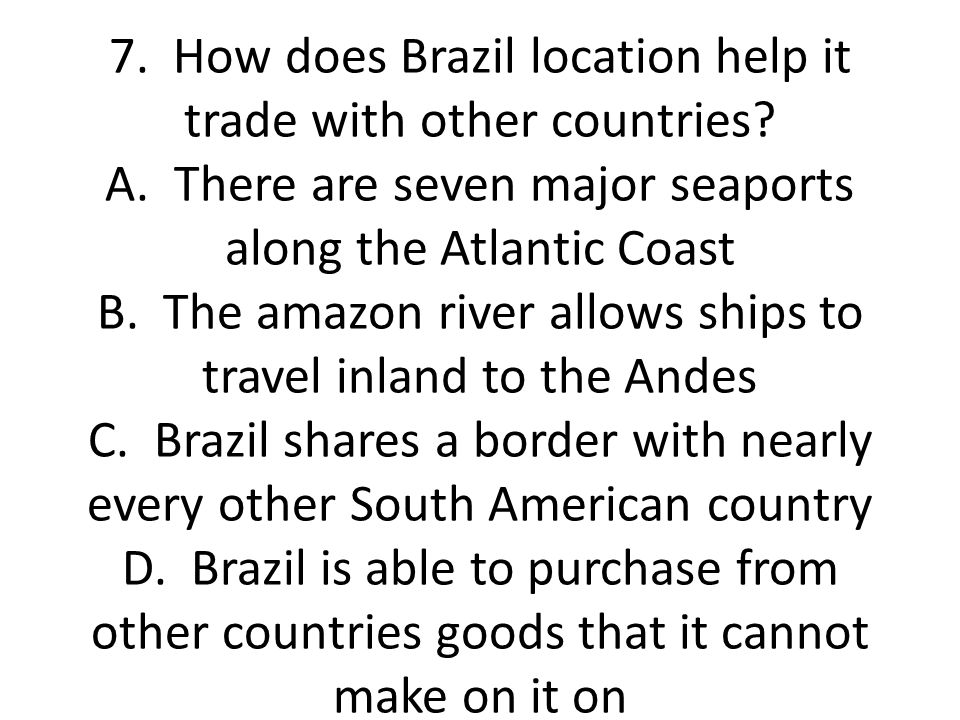7. How does Brazil location help it trade with other countries. A