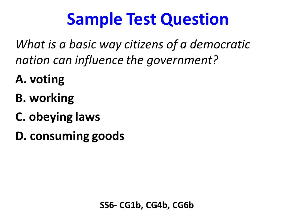 Sample Test Question What is a basic way citizens of a democratic nation can influence the government